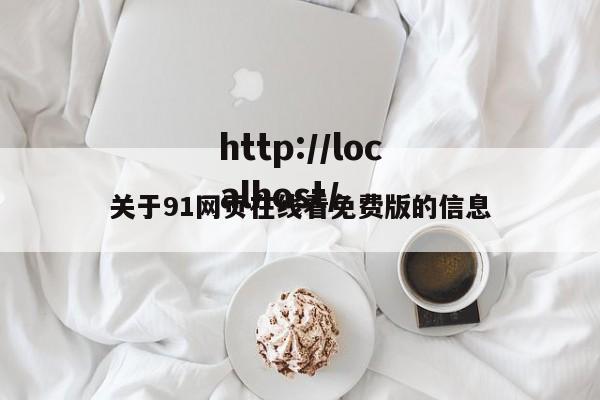 关于91网页在线看免费版的信息