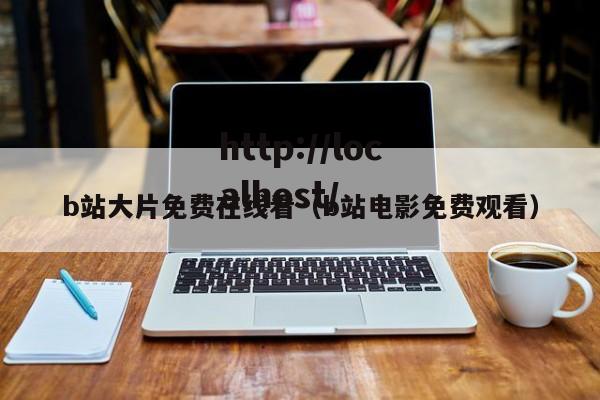 b站大片免费在线看（b站电影免费观看）